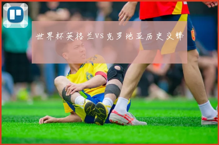 世界杯英格兰vs克罗地亚历史交锋
