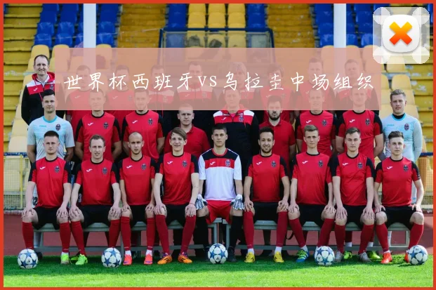 世界杯西班牙vs乌拉圭中场组织