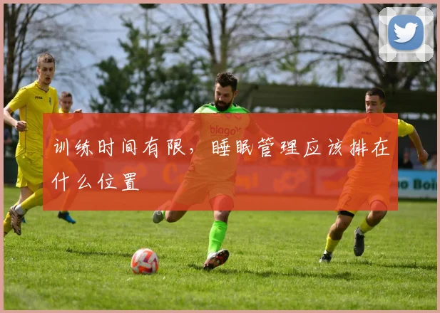 训练时间有限，睡眠管理应该排在什么位置